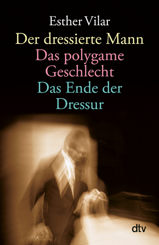 Der dressierte Mann. Das polygame Geschlecht. Das Ende der Dressur