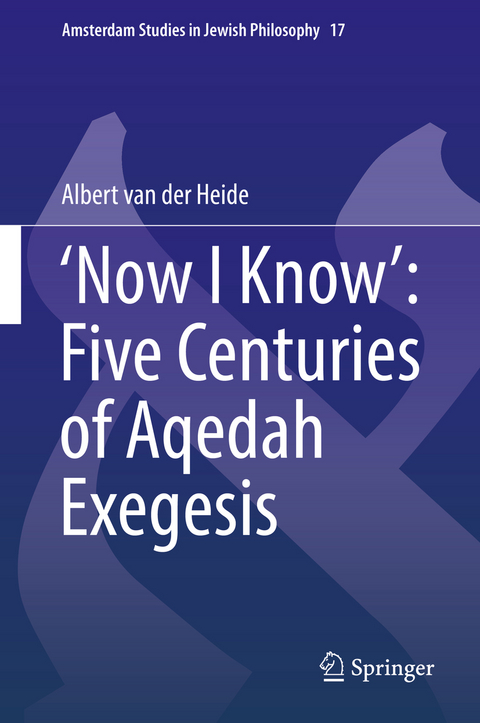 &lsquo;Now I Know&rsquo;: Five Centuries of Aqedah Exegesis - Albert van der Heide