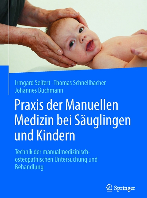 Praxis der Manuellen Medizin bei S&auml;uglingen und Kindern - Irmgard Seifert, Thomas Schnellbacher, Johannes Buchmann