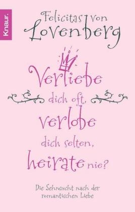 Verliebe dich oft, verlobe dich selten, heirate nie? - Felicitas von Lovenberg