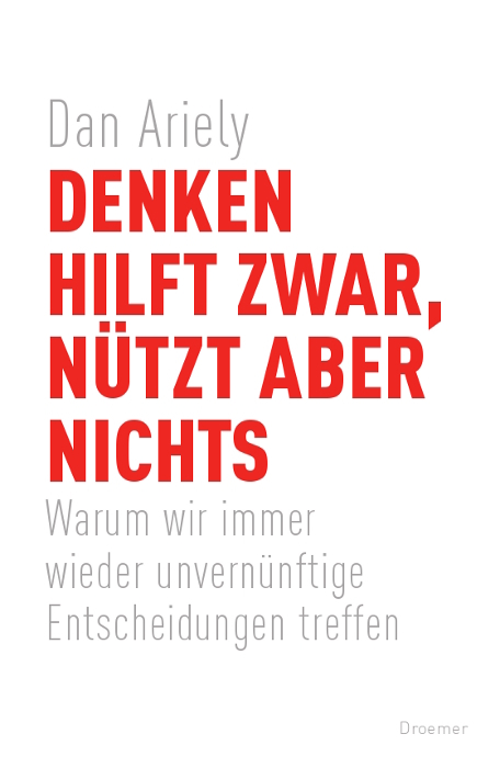 Denken hilft zwar, n&uuml;tzt aber nichts - Dan Ariely