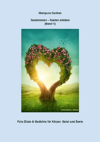 Foto Zitat & Gedichte für Körper, Geist und Seele / Seelenleben - Seelen erleben (Band 1)
