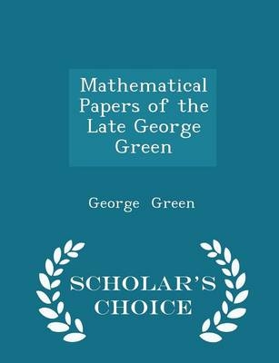 Mathematical Papers of the Late George Green - Scholar's Choice Edition