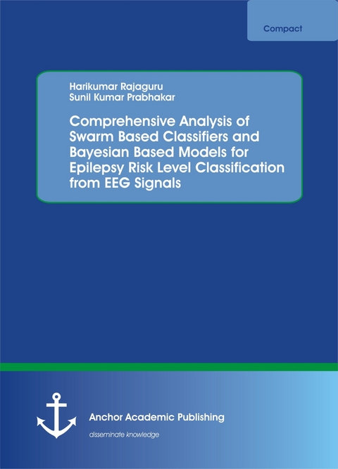 Comprehensive Analysis of Swarm Based Classifiers and Bayesian Based Models for Epilepsy Risk Level Classification from EEG Signals -  Harikumar Rajaguru,  Sunil Kumar Prabhakar