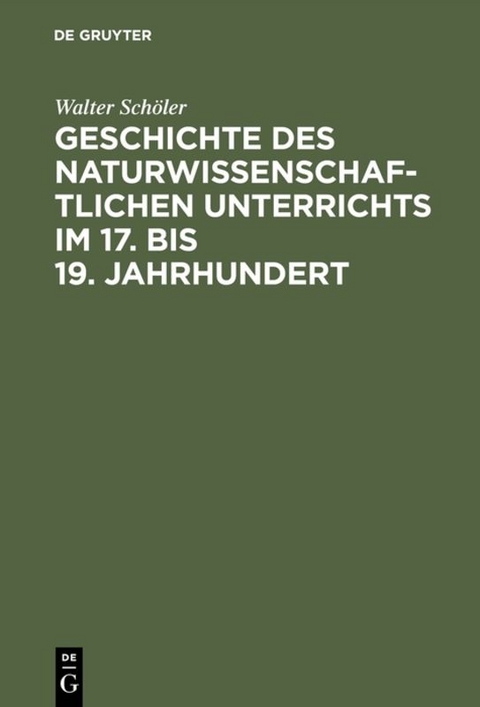 Geschichte des naturwissenschaftlichen Unterrichts im 17. bis 19. Jahrhundert - Walter Sch&ouml;ler