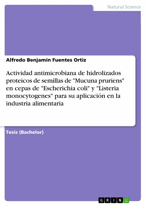Actividad antimicrobiana de hidrolizados proteicos de semillas de 'Mucuna pruriens' en cepas de 'Escherichia coli' y 'Listeria monocytogenes' para su aplicaci&oacute;n en la industria alimentaria -  Alfredo Benjam&iacute;n Fuentes Ortiz