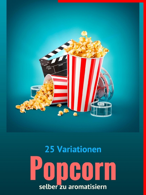 25 Variationen POPCORN selber zu aromatisieren - Sarah Belleinstein