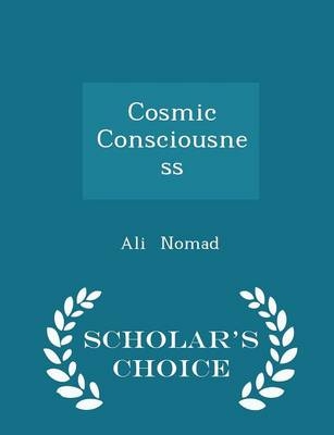 Cosmic Consciousness - Scholar's Choice Edition - Ali Nomad