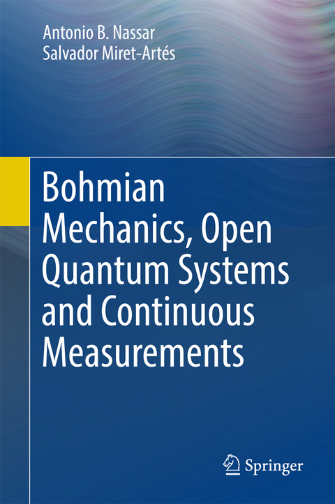 Bohmian Mechanics, Open Quantum Systems and Continuous Measurements - Antonio B. Nassar, Salvador Miret-Art&eacute;s