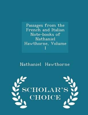 Passages from the French and Italian Note-Books of Nathaniel Hawthorne, Volume I - Scholar's Choice Edition