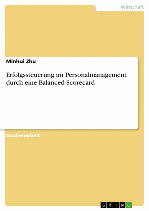 Erfolgssteuerung im Personalmanagement durch eine Balanced Scorecard - Minhui Zhu
