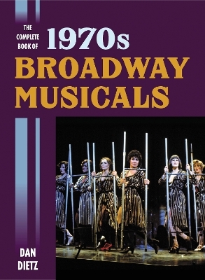 The Complete Book of 1970s Broadway Musicals - Dan Dietz