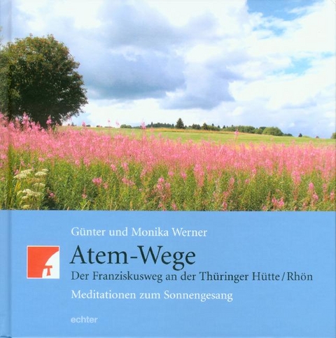 Atem-Wege. Der Franziskusweg an der Thüringer Hütte /Rhön - Günter Werner, Monika Werner