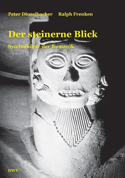 Der steinerne Blick. Symbolk&ouml;pfe der Romanik - Peter Dinzelbacher, Ralph Frenken