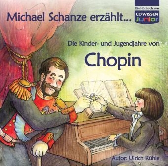 CD WISSEN Junior - Michael Schanze erz&auml;hlt...  Die Kinder- und Jugendjahre von Chopin - Ulrich R&uuml;hle