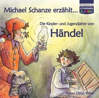 CD WISSEN Junior - Michael Schanze erzählt... Die Kinder- und Jugendjahre von Händel