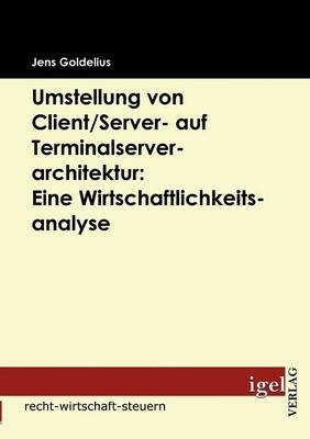 Umstellung von Client/Server- auf Terminalserverarchitektur: Eine Wirtschaftlichkeitsanalyse