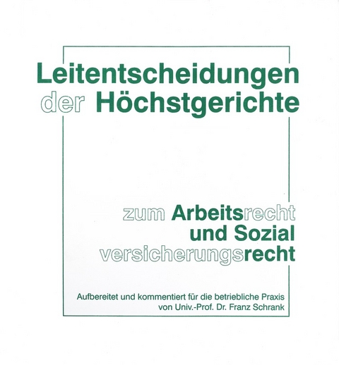 Leitentscheidungen der H&ouml;chstgerichte zum Arbeitsrecht und Sozialversicherungsrecht - Franz Schrank