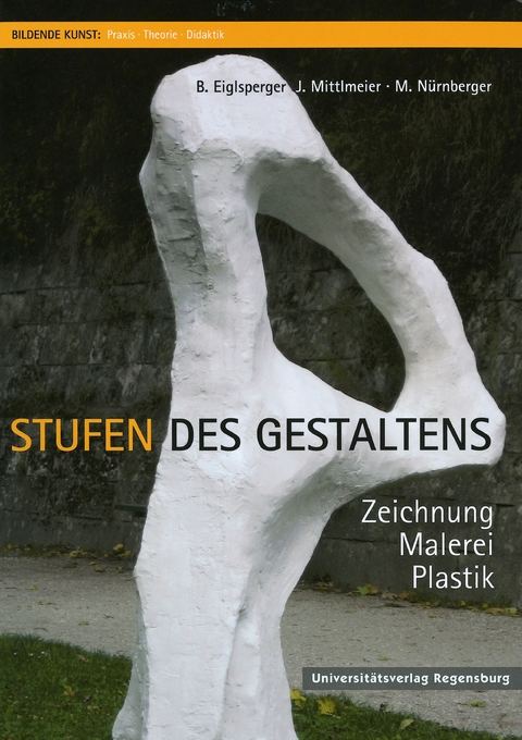 Stufen des Gestaltens - Birgit Eiglsperger, J. Mittlmeier, M. N&uuml;rnberger