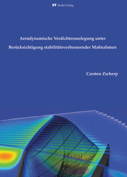 Aerodynamische Verdichterauslegung unter Berücksichtigung stabilitätsverbessernder Maßnahmen - Carsten Zscherp