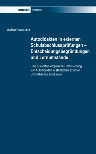 Autodidakten in externen Schulabschlussprüfungen - Entscheidungsbegründungen und Lernumstände