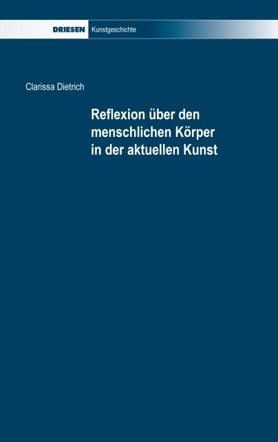 Reflexion &uuml;ber den menschlichen K&ouml;rper in der aktuellen Kunst - Clarissa Dietrich