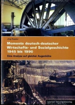 Momente deutsch-deutscher Wirtschafts- und Sozialgeschichte 1945 bis 1990