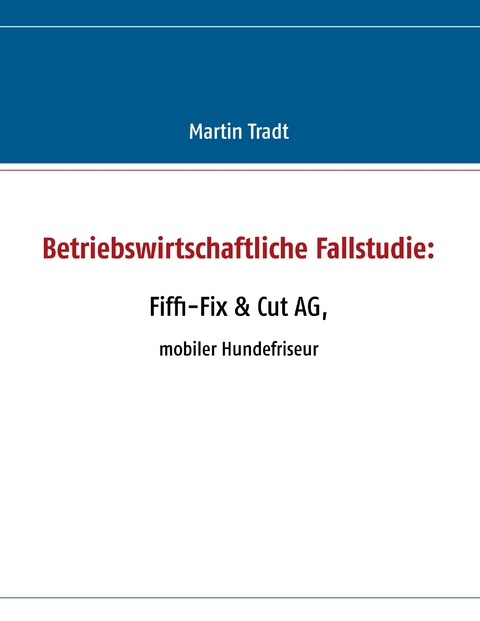 Betriebswirtschaftliche Fallstudie: Fiffi-Fix & Cut AG - Martin Tradt