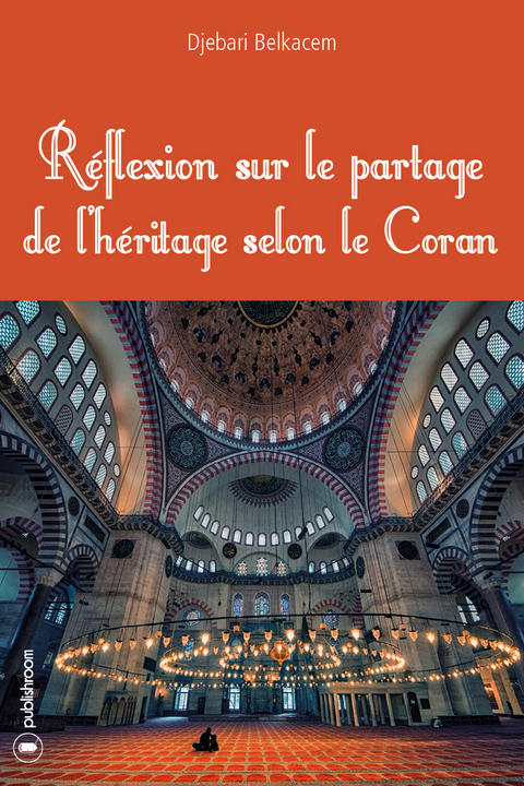 R&eacute;flexion sur le partage de l'h&eacute;ritage selon le Coran - Djebari Belkacem