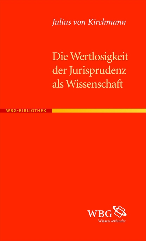 Die Wertlosigkeit der Jurisprudenz als Wissenschaft - Julius H von Kirchmann