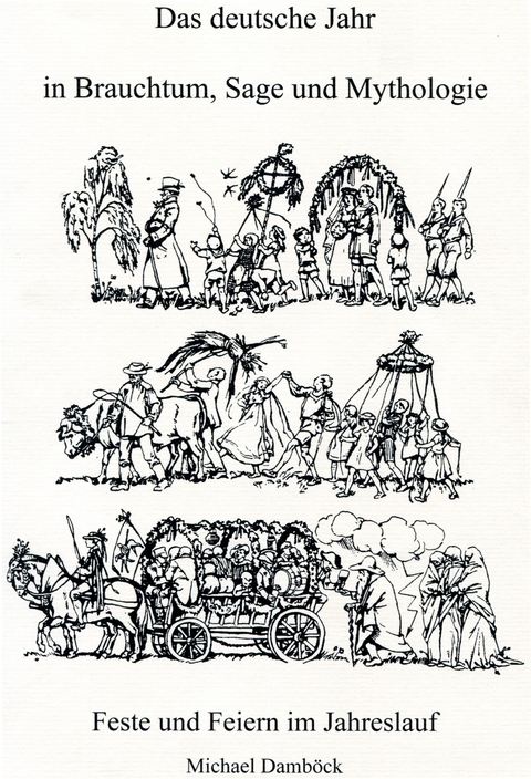 Das deutsche Jahr in Brauchtum, Sage und Mythologie. Feste und Feiern im Jahreslauf - Michael Damb&ouml;ck