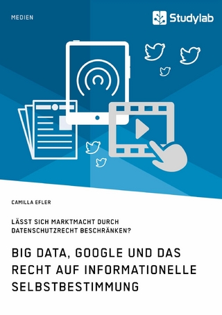 Big Data, Google und das Recht auf informationelle Selbstbestimmung