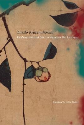 Destruction and Sorrow beneath the Heavens - L&aacute;szl&oacute; Krasznahorkai