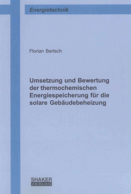 Umsetzung und Bewertung der thermochemischen Energiespeicherung f&uuml;r die solare Geb&auml;udebeheizung - Florian Bertsch