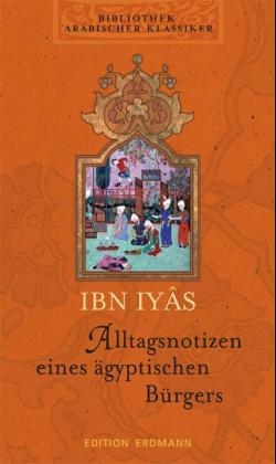 Bibliothek Arabischer Klassiker / Alltagsnotizen eines &auml;gyptischen B&uuml;rgers -  Ibn-Iyas