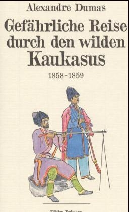 Gef&auml;hrliche Reise durch den wilden Kaukasus 1858/59 - Alexandre Dumas