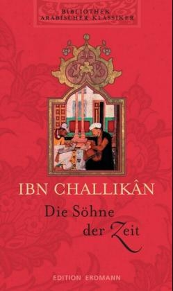 Bibliothek Arabischer Klassiker / Die S&ouml;hne der Zeit -  Ibn-Challikan
