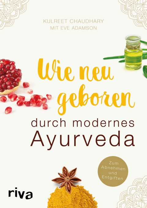 Wie neugeboren durch modernes Ayurveda - Eve Adamson, Kulreet Chaudhary