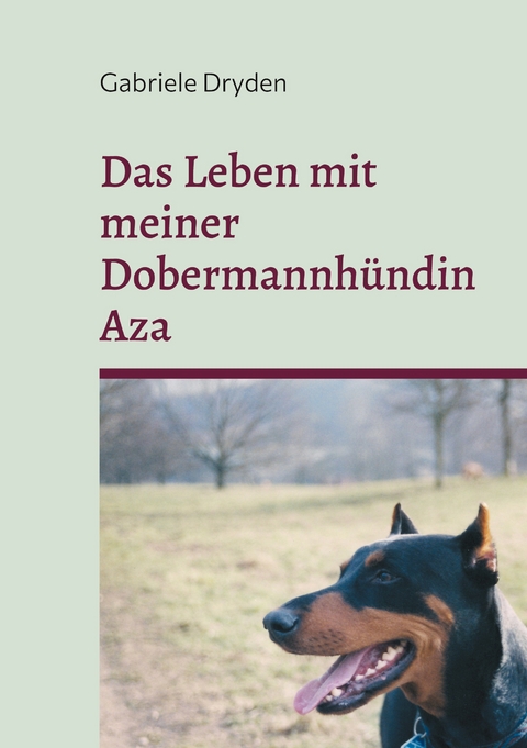 Das Leben mit meiner Dobermannh&uuml;ndin Aza - Gabriele Dryden