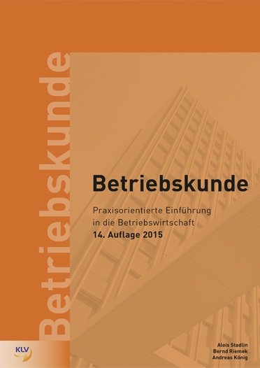 Betriebskunde - Praxisorientierte Einf&uuml;hrung in die Betriebswirtschaft - Alois Stadlin, Bernd Riemek, Andreas K&ouml;nig