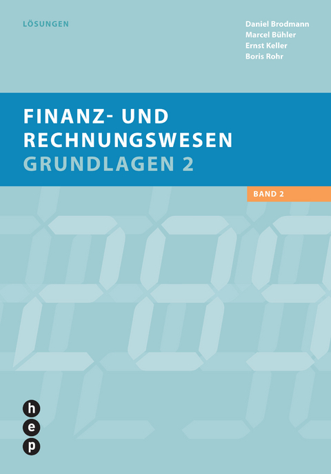 Finanz- und Rechnungswesen | Grundlagen 2, L&ouml;sungen - Daniel Brodmann, Marcel B&uuml;hler, Ernst Keller, Boris Rohr