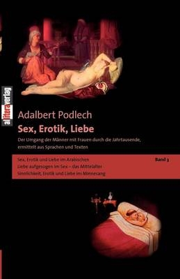 Sex, Erotik, Liebe. Der Umgang der M&auml;nner mit Frauen durch die Jahrtausende, ermittelt aus Sprachen und Texten - Adalbert Podlech