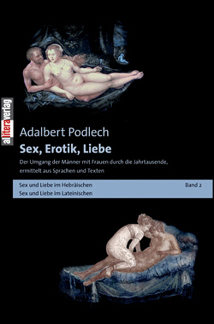 Sex, Erotik, Liebe. Der Umgang der M&auml;nner mit Frauen durch die Jahrtausende, ermittelt aus Sprachen und Texten - Adalbert Podlech
