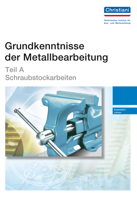 Grundkenntnisse der Metallbearbeitung - Teil A - Willi Bodmer, Walter Haug, Herbert Lebherz, Robert Luz, Engelhard Reiser, R&uuml;diger W Beck