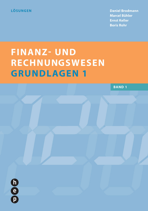 Finanz- und Rechnungswesen Grundlagen 1 - L&ouml;sungen - Daniel Brodmann, Marcel B&uuml;hler, Ernst Keller, Boris Rohr
