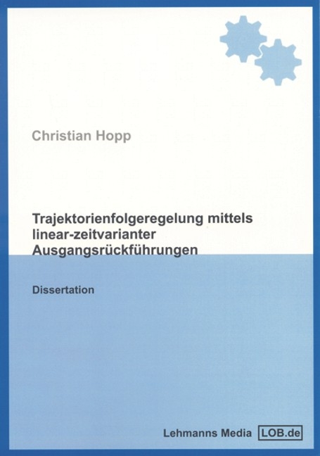 Trajektorienfolgeregelung mittels linear-zeitvarianter Ausgangsr&uuml;ckf&uuml;hrungen - Christian Hopp