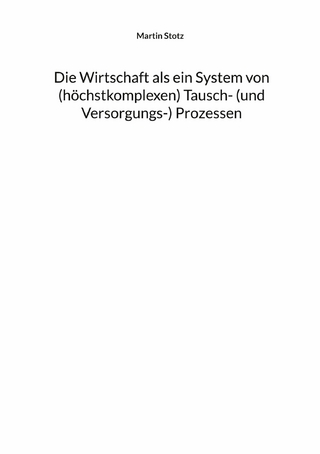 Die Wirtschaft als ein System von (hochkomplexen) Tausch- (und Versorgungs-) Prozessen