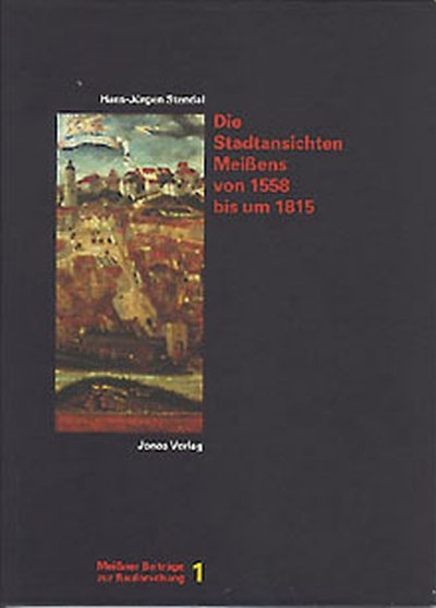Die Stadtansichten Meissens von 1558 bis um 1815 - Hans J Stendal