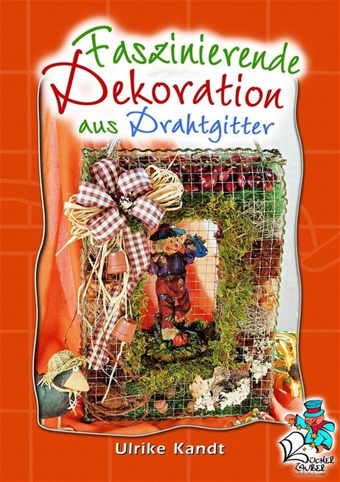 Faszinierende Dekoration aus Drahtgitter - Ulrike Kandt