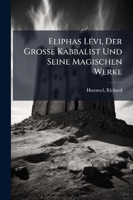 Eliphas Lévi, Der Grosse Kabbalist Und Seine Magischen Werke
